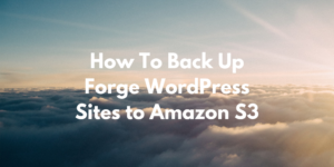 How To Back Up Forge WordPress Sites to Amazon S3