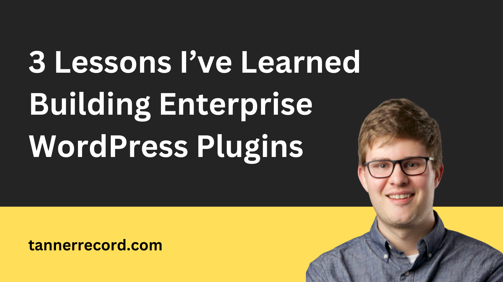 3 Lessons I’ve Learned Building Enterprise WordPress Plugins